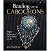 Beading With Cabochons: Simple Techniques For Beautiful Jewelry (Lark Jewelry Books)