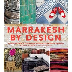 Marrakesh by Design: Decorating With All the Colors, Patterns, and Magic of Morocco