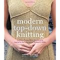 Modern Top-Down Knitting: Sweaters, Dresses, Skirts & Accessories Inspired by the Techniques of Barbara G. Walker