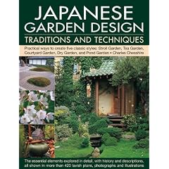Japanese Garden Design Traditions and Techniques: An Inspiring History of the Classical Gardens of Japan and a Study of Their Distinctive Characteristics and Design Features