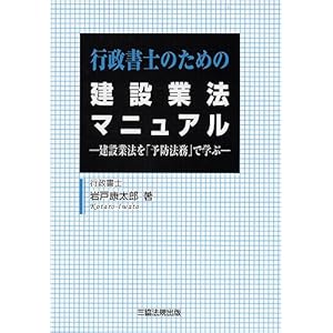 【クリックで詳細表示】行政書士のための建設業法マニュアル 建設業法を「予防法務」で学ぶ： 岩戸 康太郎： 本