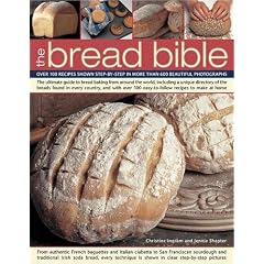 The Bread Bible: Over 100 Recipes Shown Step-by-step in More Than 600 Beautiful Photographs
