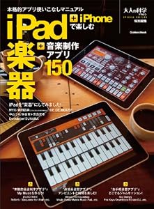 本格的アプリ使いこなしマニュアル iPad+iPhoneで楽しむ楽器+音楽制作アプリ150