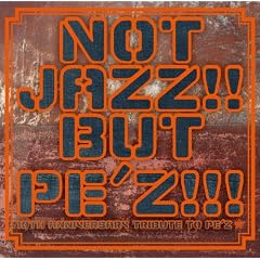 NOT JAZZ!! BUT PE�fZ!!!~10TH ANNIVERSARY TRIBUTE TO PE�fZ~