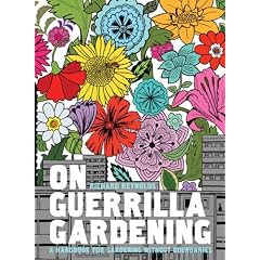 On Guerrilla Gardening: A Handbook for Gardening Without Boundaries