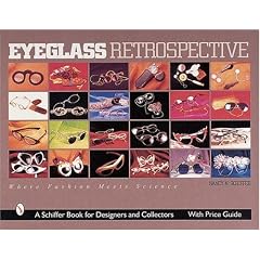 Eyeglass Retrospective: Where Fashion Meets Science (Schiffer Book for Collectors and Designers)