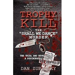 Trophy Kill: The Shall We Dance Murder; The Trial and Revelations of a Psychopathic Killer