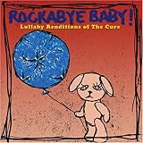 [Music] Rockabye Baby! Lullaby Renditions of The Cure