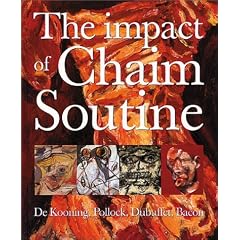 The Impact of Chaim Soutine: (1893-1943) : De Kooning, Pollock, Dubuffet, Bacon