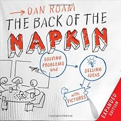 The Back of the Napkin (Expanded Edition): Solving Problems and Selling Ideas with Pictures