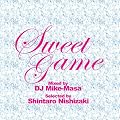Sweet Game Mixed by DJ Mike-Masa Selected by Shintaro Nishizaki