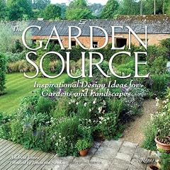 The Garden Source: Inspirational Design Ideas for Gardens and Landscapes