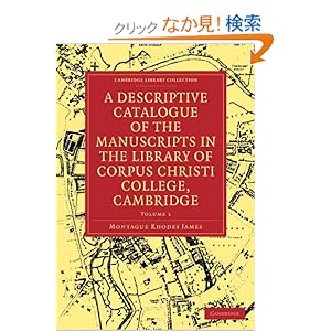 【クリックでお店のこの商品のページへ】A Descriptive Catalogue of the Manuscripts in the Library of Corpus Christi College, Cambridge (Cambridge Library Collection - History of Printing, Publishing and Libraries): Montague Rhodes James: 洋書