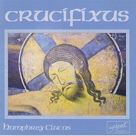 【クリックで詳細表示】Crucifixus： choral music of Humphrey Clucas