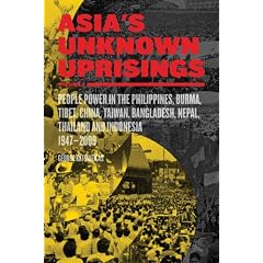 Asia's Unknown Uprisings: People Power in the Philippines, Burma, Tibet, China, Taiwan, Bangladesh, Nepal, Thailand and Indonesia 1947-2009