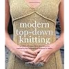 Modern Top-Down Knitting: Sweaters, Dresses, Skirts & Accessories Inspired by the Techniques of Barbara G. Walker