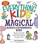 The Everything Kids' Magical Science Experiments Book: Dazzle Your Friends and Family by Making Magical Things Happen (Everything Kids Series)