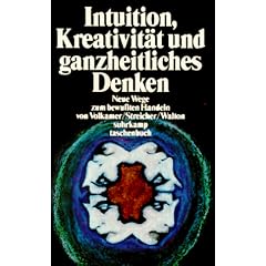 Intuition, Kreativitaet und ganzheitliches Denken. Neue Wege zum bewussten Handeln.