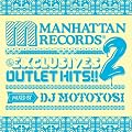 Manhattan Records�gThe Exclusives�hOUTLET HITS!!2 mixed by DJ Motoyosi