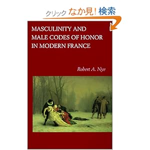【クリックでお店のこの商品のページへ】Masculinity and Male Codes of Honor in Modern France: Robert A. Nye: 洋書