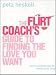 The Flirt Coach's Guide to Finding the Love You Want: Communication Tips for Relationship Success