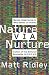 Nature Via Nurture: Genes, Experience, and What Makes Us Human by Matt Ridley
