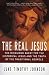 : The Real Jesus : The Misguided Quest for the Historical Jesus and the Truth of the Traditional Gospels