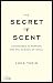 The Secret of Scent: Adventures in Perfume and the Science of Smell by Luca Turin