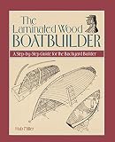 The Laminated Wood Boatbuilder: A Step-by-Step Guide for the Backyard Builder