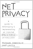 Net Privacy: A Guide to Developing & Implementing an Ironclad ebusiness Privacy Plan