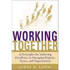 Working Together: 12 Principles For Achieving Excellence In Managing Projects, Teams, And Organizations