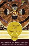It Started With Copernicus: How Turning the World Inside Out Led to the Scientific Revolution