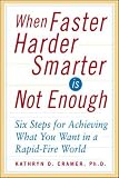 When Faster Harder Smarter Is Not Enough  : Six Steps for Achieving What You Want In a Rapid-Fire World