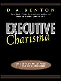 Executive Charisma: Six Steps to Mastering the Art of Leadership