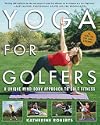 Yoga for Golfers : A Unique Mind-Body Approach to Golf Fitness