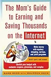 The Mom's Guide to Earning and Saving Thousands on the Internet (Mom's Guide to Earning & Saving Thousands on the Internet): $6.99
