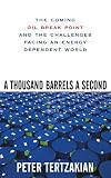 A Thousand Barrels a Second: The Coming Oil Break Point and the Challenges Facing an Energy Dependent World