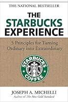 The Starbucks Experience: 5 Principles for Turning Ordinary Into Extraordinary