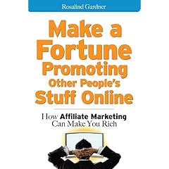 Make a Fortune Promoting Other Peoples Stuff Online: How Affiliate Marketing Can Make You Rich