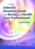 Internet Resource Guide for Nurses and Health Care Professionals (2nd Edition)
