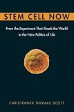 Stem Cell Now: From the Experiment That Shook the World to the New Politics of Life