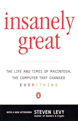 Insanely Great: The Life and Times of Macintosh, the Computer That Changed Everything