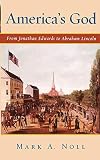 America's God: From Jonathan Edwards to Abraham Lincoln