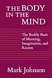 cover of The Body in the Mind: The Bodily Basis of Meaning, Imagination, and Reason