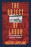 The Object of Labor: Commodification in Socialist Hungary