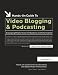 Hands-On Guide to Video Blogging and Podcasting: Emerging Media Tools for Business Communication (Hands-on Guide)