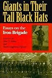 Giants in Their Tall Black Hats: Essays on the Iron Brigade (Great Lakes Connections: The Civil War)