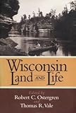 Wisconsin Land and Life: Geographic Portraits of the State (North Coast Book)