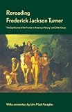 Rereading Frederick Jackson Turner: "The Significance of the Frontier in American History" and Other Essays