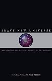 Brave New Universe: Illuminating the Darkest Secrets of the Cosmos